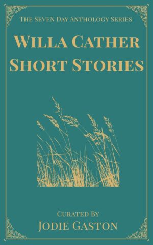 Willa Cather: A Seven-Day Anthology of Classic American Short Stories
