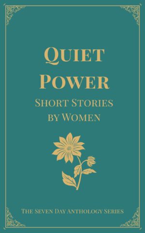 Quiet Power - Stories by Women - A Seven Day Anthology