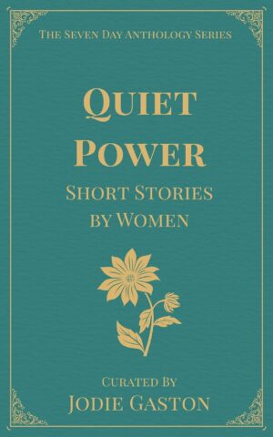 Quiet Power - Stories by Women - A Seven Day Anthology