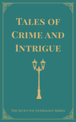 Tales of Crime and Intrigue: A Seven Day Anthology